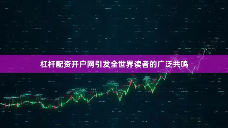 杠杆配资开户网引发全世界读者的广泛共鸣