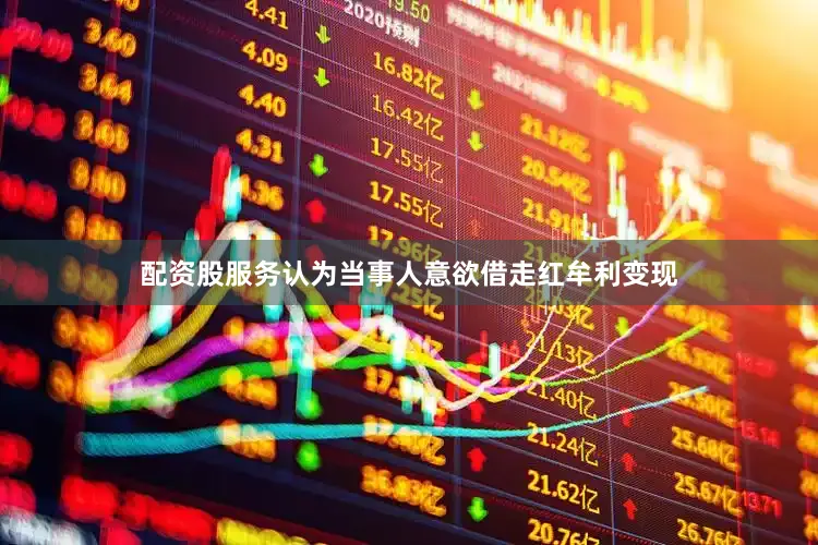 配资股服务认为当事人意欲借走红牟利变现