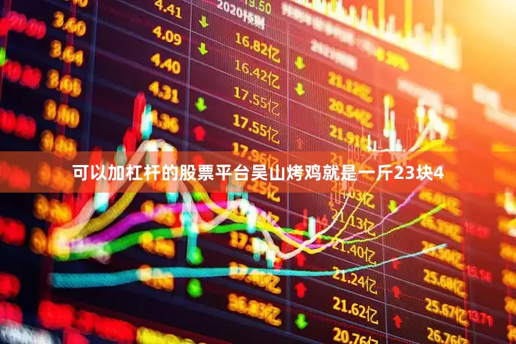 可以加杠杆的股票平台吴山烤鸡就是一斤23块4