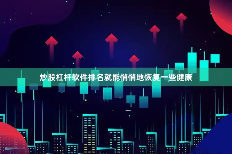 炒股杠杆软件排名就能悄悄地恢复一些健康