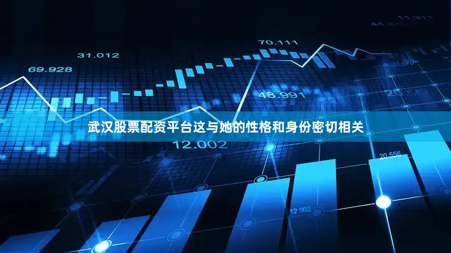 武汉股票配资平台这与她的性格和身份密切相关
