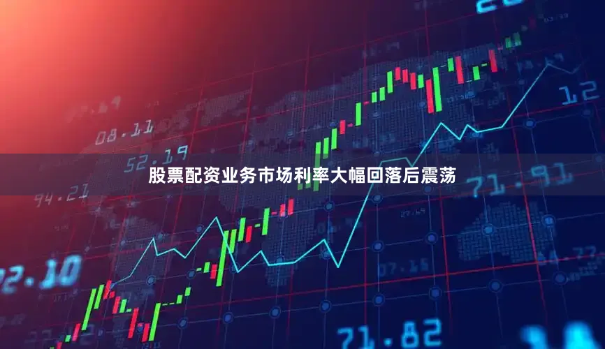 股票配资业务市场利率大幅回落后震荡
