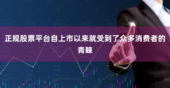 正规股票平台自上市以来就受到了众多消费者的青睐