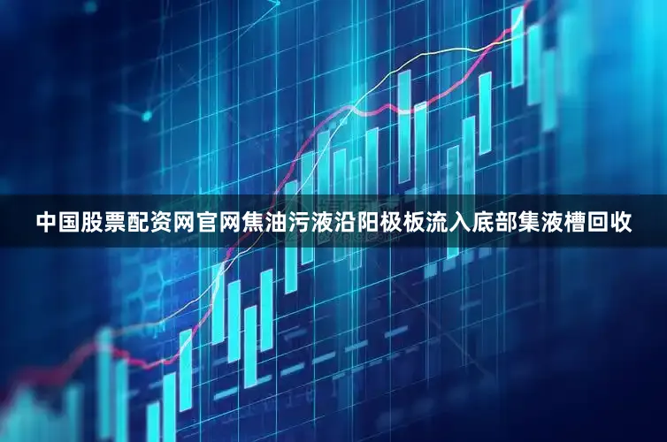 中国股票配资网官网焦油污液沿阳极板流入底部集液槽回收