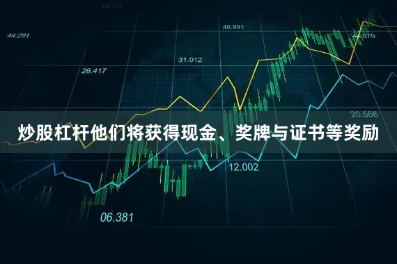 炒股杠杆他们将获得现金、奖牌与证书等奖励